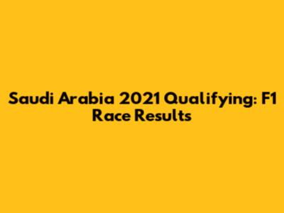 Saudi Arabia 2021 Qualifying: F1 Race Results