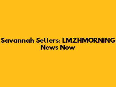 Savannah Sellers: LMZHMORNING News Now