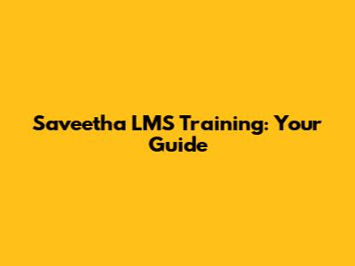 Saveetha LMS Training: Your Guide