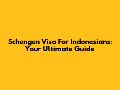Schengen Visa For Indonesians: Your Ultimate Guide