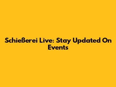 Schießerei Live: Stay Updated On Events