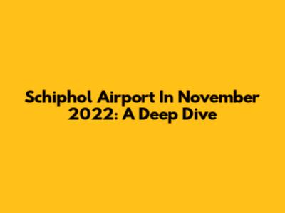 Schiphol Airport In November 2022: A Deep Dive
