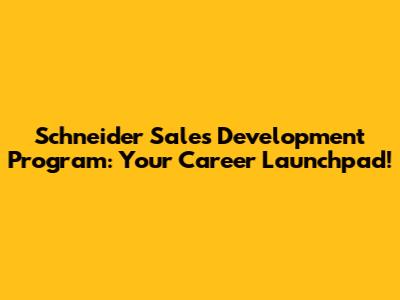 Schneider Sales Development Program: Your Career Launchpad!