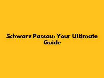 Schwarz Passau: Your Ultimate Guide