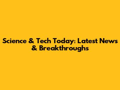 Science & Tech Today: Latest News & Breakthroughs