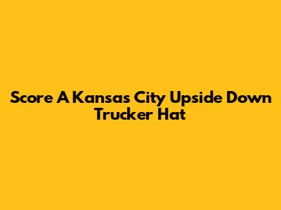 Score A Kansas City Upside Down Trucker Hat
