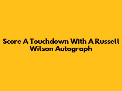 Score A Touchdown With A Russell Wilson Autograph