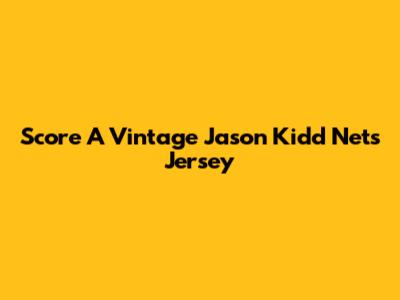 Score A Vintage Jason Kidd Nets Jersey