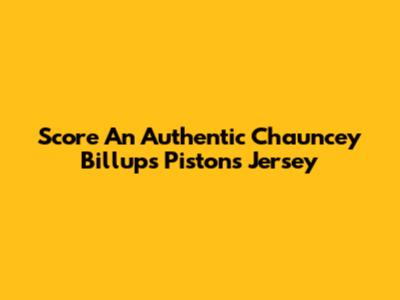 Score An Authentic Chauncey Billups Pistons Jersey