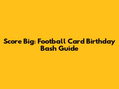 Score Big: Football Card Birthday Bash Guide