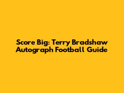Score Big: Terry Bradshaw Autograph Football Guide
