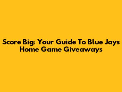 Score Big: Your Guide To Blue Jays Home Game Giveaways