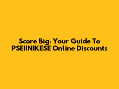 Score Big: Your Guide To PSEIINIKESE Online Discounts