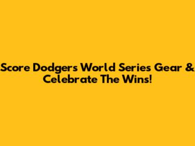 Score Dodgers World Series Gear & Celebrate The Wins!