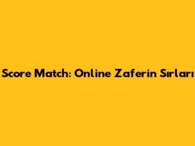 Score Match: Online Zaferin Sırları