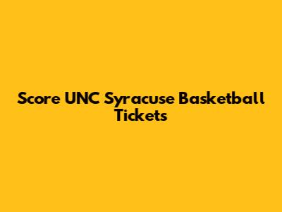 Score UNC Syracuse Basketball Tickets