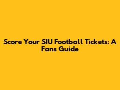Score Your SIU Football Tickets: A Fan's Guide