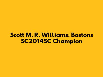Scott M. R. Williams: Boston's SC2014SC Champion