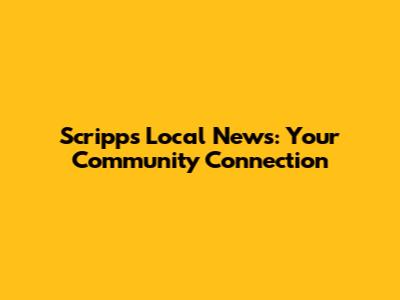 Scripps Local News: Your Community Connection