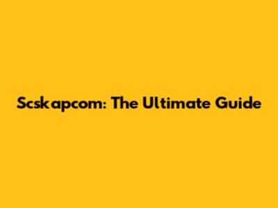 Scskapcom: The Ultimate Guide
