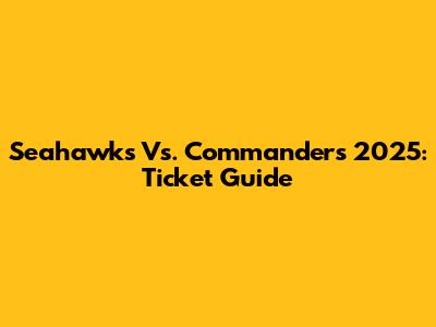 Seahawks Vs. Commanders 2025: Ticket Guide