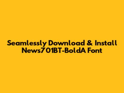 Seamlessly Download & Install News701BT-BoldA Font