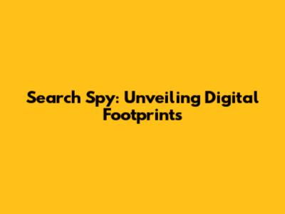 Search Spy: Unveiling Digital Footprints