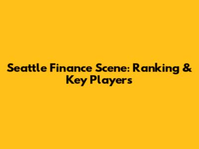 Seattle Finance Scene: Ranking & Key Players