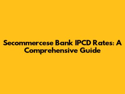 Secommercese Bank IPCD Rates: A Comprehensive Guide