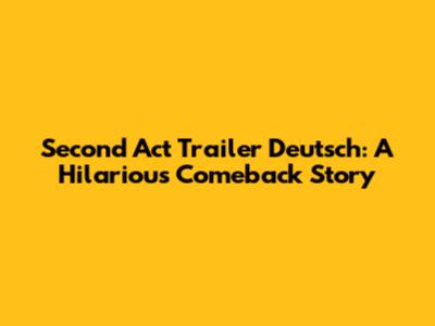 Second Act Trailer Deutsch: A Hilarious Comeback Story