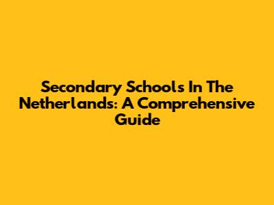 Secondary Schools In The Netherlands: A Comprehensive Guide