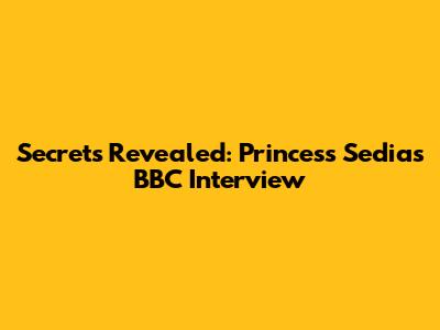 Secrets Revealed: Princess Sedia's BBC Interview