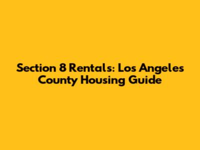 Section 8 Rentals: Los Angeles County Housing Guide