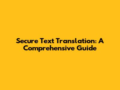 Secure Text Translation: A Comprehensive Guide