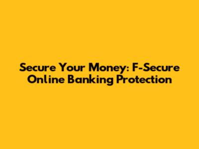Secure Your Money: F-Secure Online Banking Protection