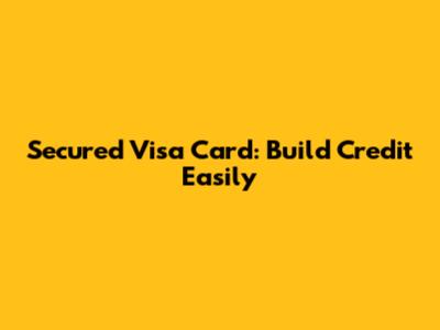 Secured Visa Card: Build Credit Easily