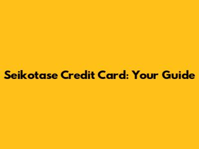 Seikotase Credit Card: Your Guide
