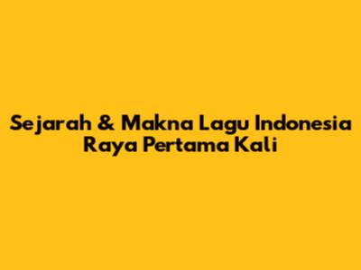 Sejarah & Makna Lagu Indonesia Raya Pertama Kali