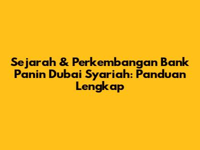Sejarah & Perkembangan Bank Panin Dubai Syariah: Panduan Lengkap