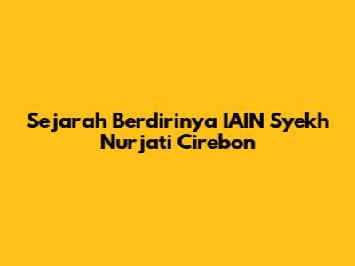Sejarah Berdirinya IAIN Syekh Nurjati Cirebon