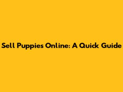 Sell Puppies Online: A Quick Guide