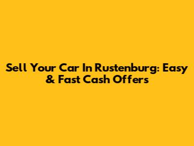 Sell Your Car In Rustenburg: Easy & Fast Cash Offers