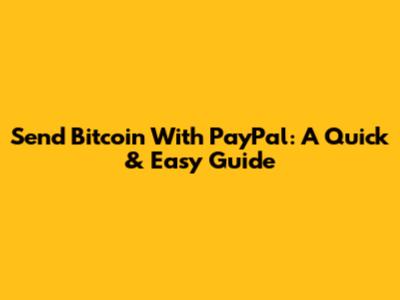 Send Bitcoin With PayPal: A Quick & Easy Guide