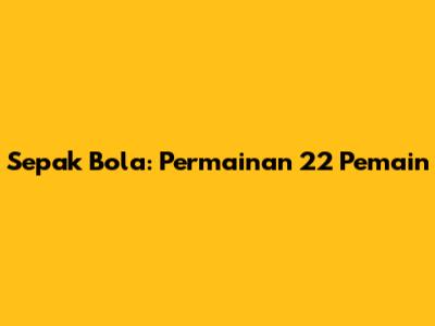 Sepak Bola: Permainan 22 Pemain