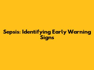 Sepsis: Identifying Early Warning Signs
