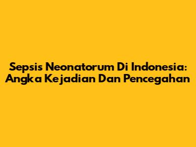 Sepsis Neonatorum Di Indonesia: Angka Kejadian Dan Pencegahan