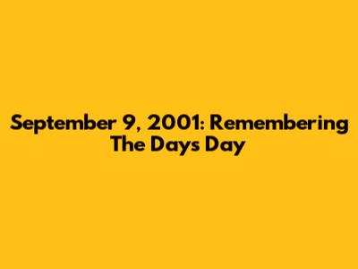 September 9, 2001: Remembering The Day's Day