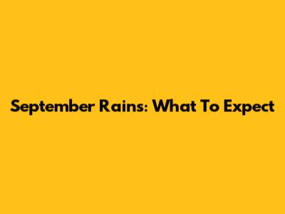 September Rains: What To Expect