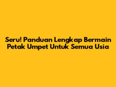 Seru! Panduan Lengkap Bermain Petak Umpet Untuk Semua Usia