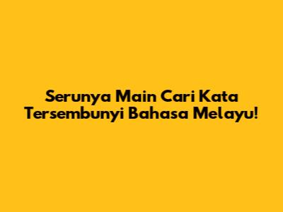 Serunya Main Cari Kata Tersembunyi Bahasa Melayu!